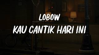 Download lagu Lobow - Kau Cantik Hari Ini ( LIRIK ) mp3