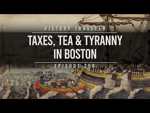 TAXES, TEA & TYRANNY IN BOSTON | History Traveler Episode 258