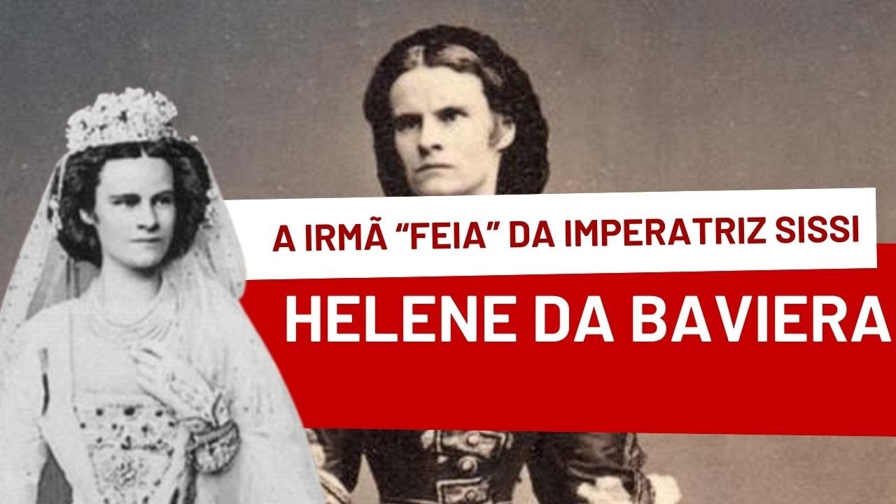 HELENE OF BAVARIA, the "ugly" and rejected sister of EMPRESS SISSI
