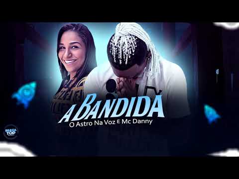 O ASTRO NA VOZ E MC DANNY  - A BANDIDA