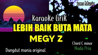 Download lagu LEBIH BAIK BUTA MATA || MEGY Z  || KARAOKE DANGDUT || NADA PRIA  mp3