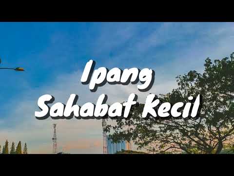 Ipang - Sahabat Kecil (Lirik)