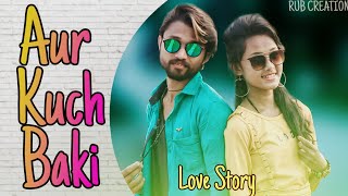 Aur Kuch Baki || Cute Love Story || Yasser Desai || Cover Song || Rub &amp; Megha || RUB Creation.