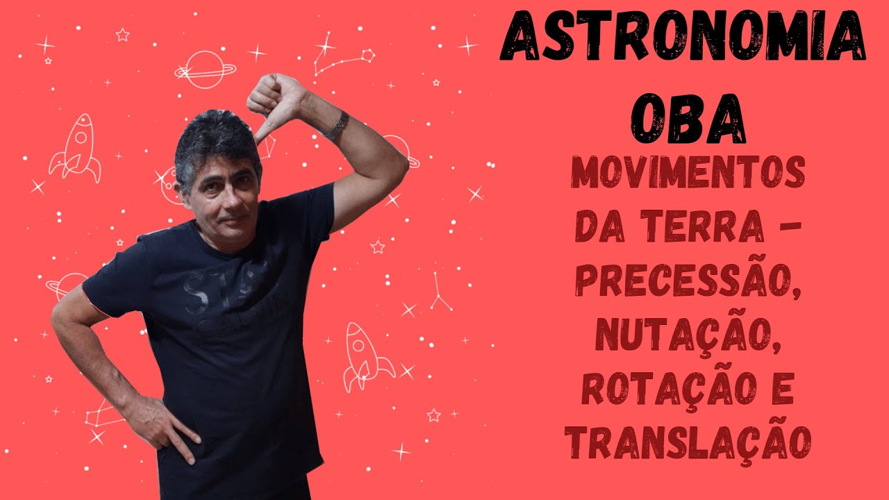 Astronomia OBA - Movimentos da Terra - Precessão, Nutação, Rotação e Translação.