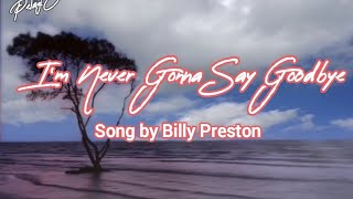 I’m Never Gonna Say Goodbye by Billy Preston [song/lyrics]