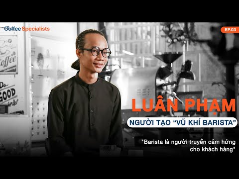 LUÂN PHẠM, NGƯỜI TẠO RA “VŨ KHÍ BARISTA” [ESPECIALISTAS EM CAFÉ - EP.03]