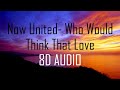 Now United Who Would Think That Love 8D Audio