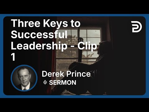 Three Keys to Successful Leadership | Clip 1 | Derek Prince