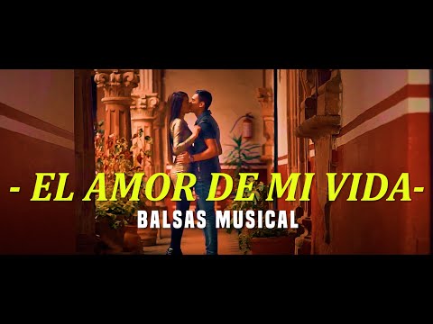 BALSAS MUSICAL - EL AMOR DE MI VIDA (Video Oficial)