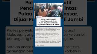 Motif Penculikan Anak Lintas Pulau Bilqis di Makassar, Pelaku Jual Korban Puluhan Juta di Jambi