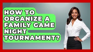 How To Organize A Family Game Night Tournament? - Better Family Relationships
