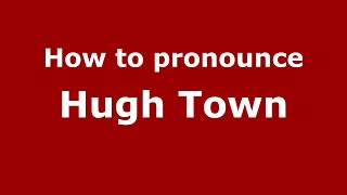 How to pronounce Hugh Town