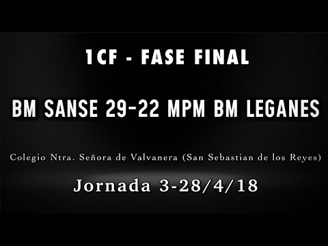 Fase Final - Jornada 3 1CF BM SANSE 29 - 22 mpm BALONMANO LEGANES ( 28-4-18)