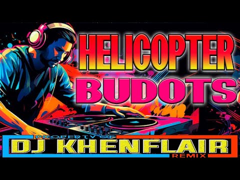 HELICOPTER - BUDOTS 2024 | BOMB REMIX | DJ KHENFLAIR