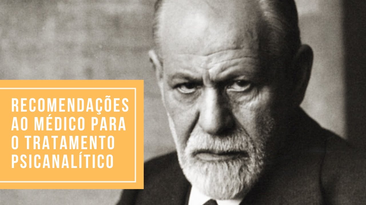 Sigmund Freud • Recomendações ao médico para o tratamento psicanalítico