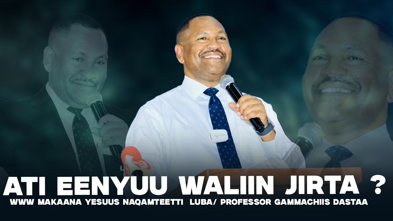 Ati Eenyuu Waliin Jirta ? Luba/ Professor Gammachiis Dastaa  -WWW Makaana yesuus Naqamteetti