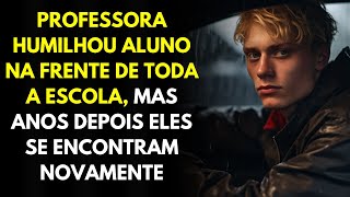 Professora Humilhou Aluno Na Frente De Toda a Escola, Mas Anos Depois Eles Se Encontram Novamente