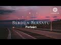 Berdua Bersatu Forteen Lirik