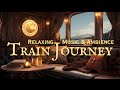 NO MID ROLL ADS Train Ambience Relaxing Piano Playlist Perfect For Sleep Relaxation Reading