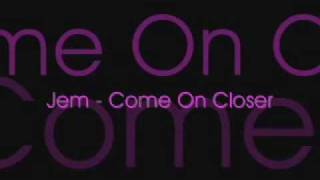 Jem - Come On Closer (Lyrics)