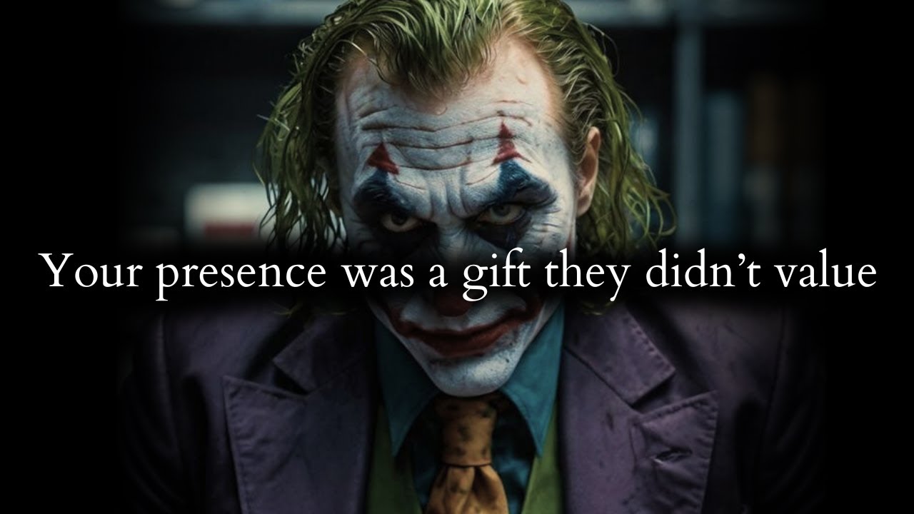 Your presence was a gift, a blessing they didn't value now they're regretting - Joker Speech
