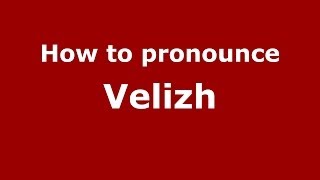 How to pronounce Velizh