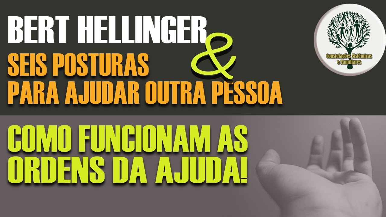 Ordens da AJuda - Bert Hellinger - e as Seis posturas para ajudar o outro -