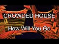 CROWDED HOUSE - How Will You Go (Lyric Video)