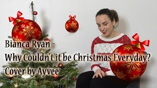 Bianca Ryan - Why Couldn&#39;t it be Christmas Everyday Cover by Ayvee
