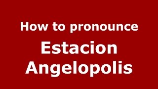 How to pronounce Estacion Angelopolis