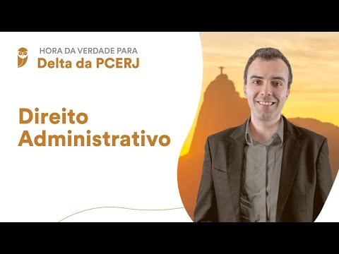 Hora da Verdade para Delta da PCERJ: Direito Administrativo