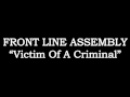 FRONT LINE ASSEMBLY - Victim Of A Criminal