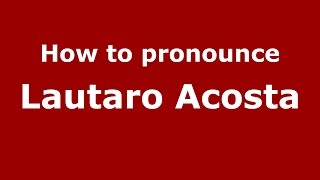 How to pronounce Lautaro Acosta
