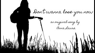 Don&#39;t wanna lose you now - Anna Laura original song