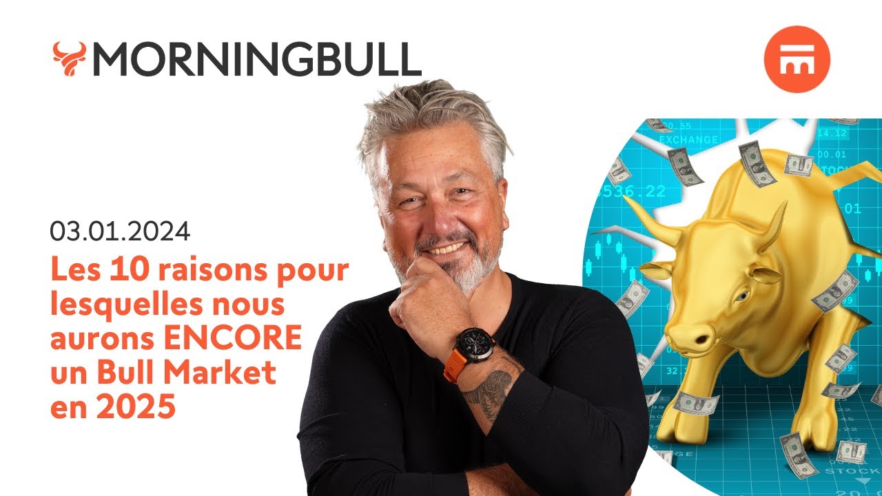 Les 10 raisons pour lesquelles nous aurons ENCORE un Bull Market en 2025 | Morningbull | Swissquote