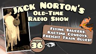 Jack Norton's Old-Time Radio Show - Episode 36: Flying Saucers, Ragtime Cowboys, Freight Train Blues