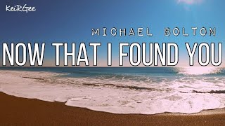 Now That I Found You | by Michael Bolton | @keirgee Lyrics Video