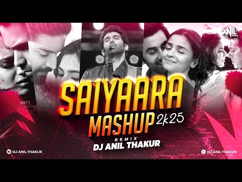 Saiyaara Mashup 2025 Saiyaara x Aashiqui 2 Dj Anil Thakur Arijit Singh jubin Nautiyal Emraan Hashmi 