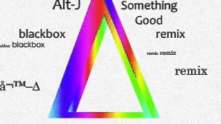 Alt-J ∆ - Something Good - Black Box remix