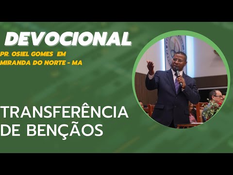 DEVOCIONAL COM PR. OSIEL GOMES - TRANSFERÊNCIA DE BENÇÃOS