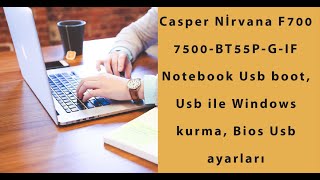 Casper Nİrvana F700 7500-BT55P-G-IF Notebook Usb boot, Usb ile Windows kurma, Bios Usb ayarları