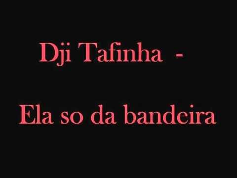 Dji Tafinha - Ela so da bandeira