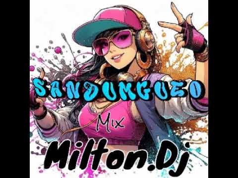 SANDUNGUEO MIX . DE MILTON.DJ EL LEGENDARIO
