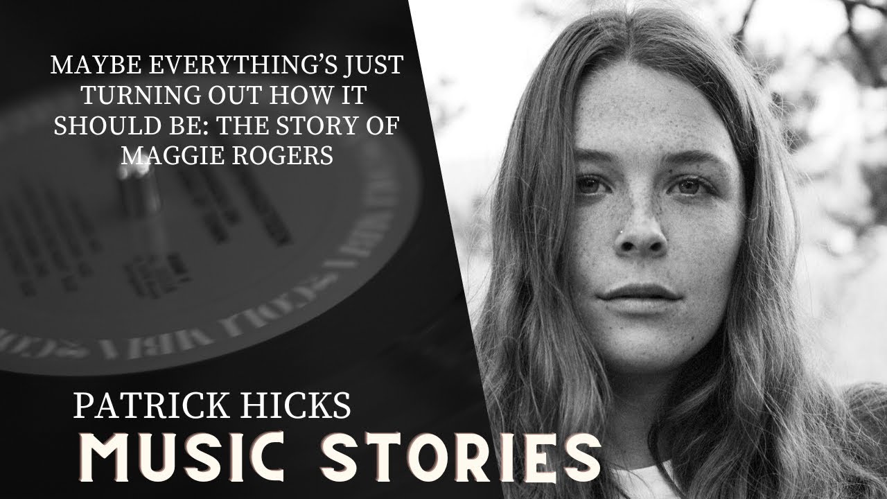 Maybe everything's just turning out how it should be: the Maggie Rogers Story