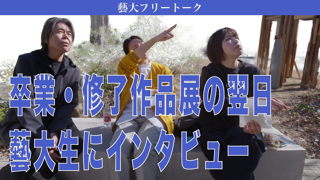 卒業・修了作品展の翌日　藝大生にインタビュー　藝大フリートーク