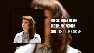 Angel Olsen - Shut Up and Kiss Me