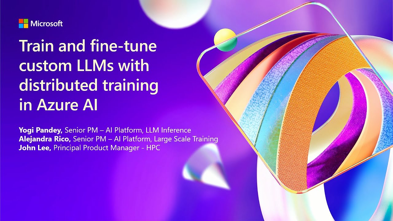 Azure AI to train and fine-tune custom LLMs with Distributed Training | BRK120