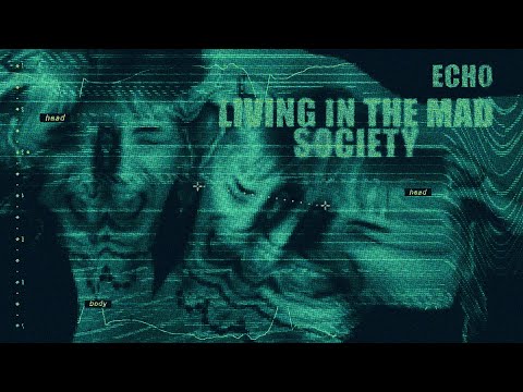 ECHO - living in the mad society.