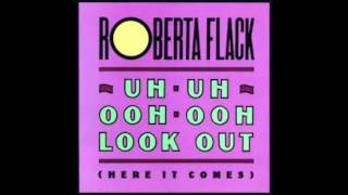 Robert Flack - Uh Uh Ooh Ooh Look Out (Here It Comes)