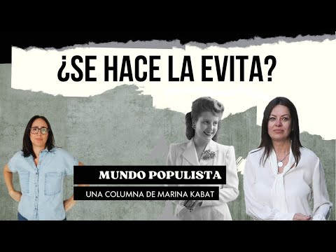 Mundo Populista 6 – ¿Se hace la Evita? – Marina Kabat